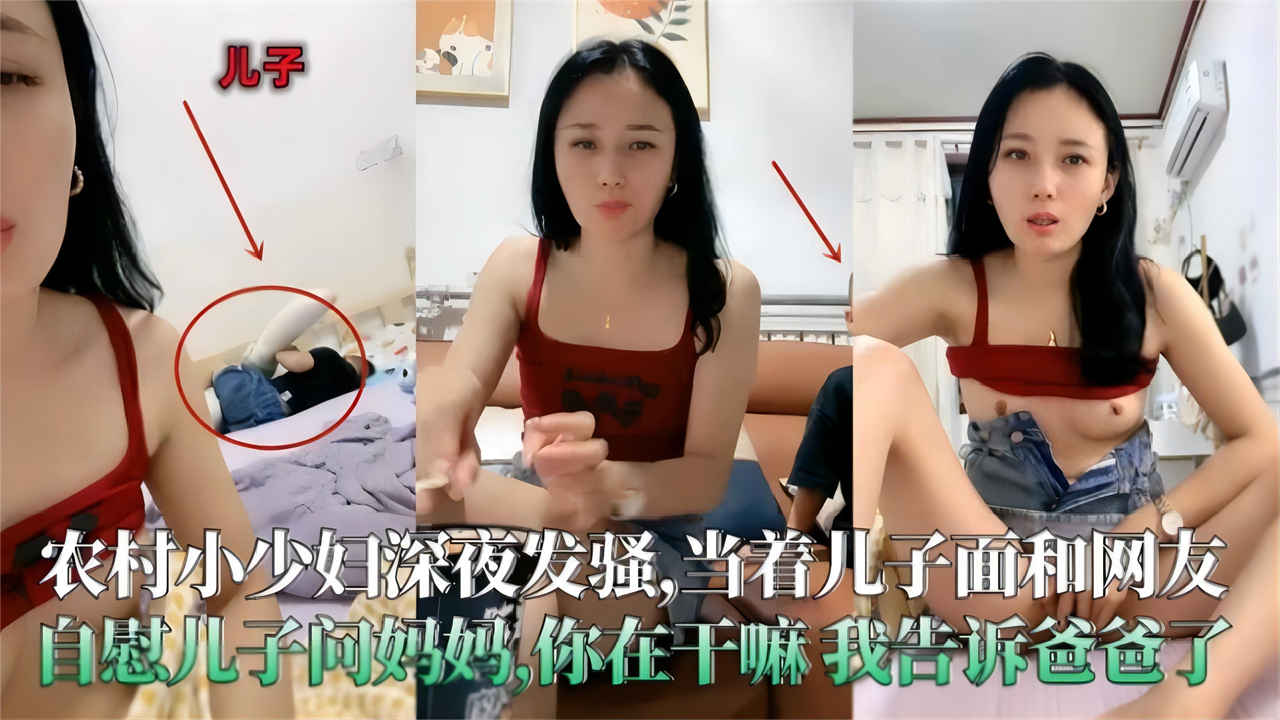 真实农村小少妇深夜发骚，当着儿子的面和网友自慰，儿子问妈妈：你在干嘛？我要告诉爸爸哦