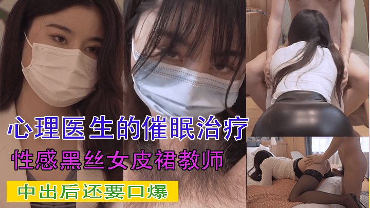 心理医生的催眠治疗 性感黑丝女皮裙教师 中出后还要口爆