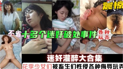 【迷奸】十多个迷奸合集，花季少女被畜生各种灌醉侮辱