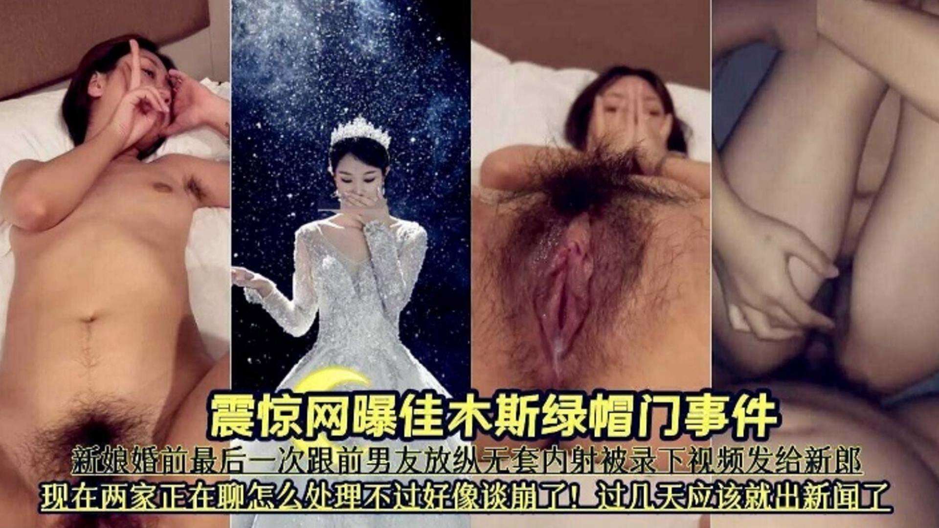 【震惊网曝佳木斯绿帽门事件】新娘结婚前最后一次跟前男友无套放纵被录下视频发给新娘