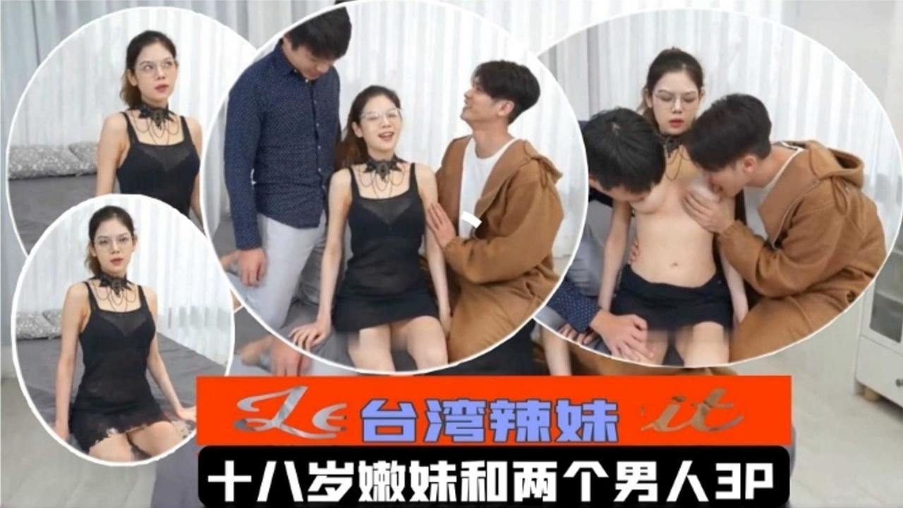 台湾辣妹-十八岁嫩妹和两个男人3p