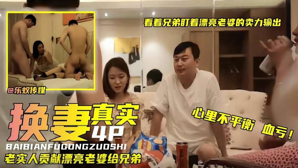 真实换妻4p：老实人贡献漂亮老婆给兄弟看着盯着漂亮老婆的卖力输出