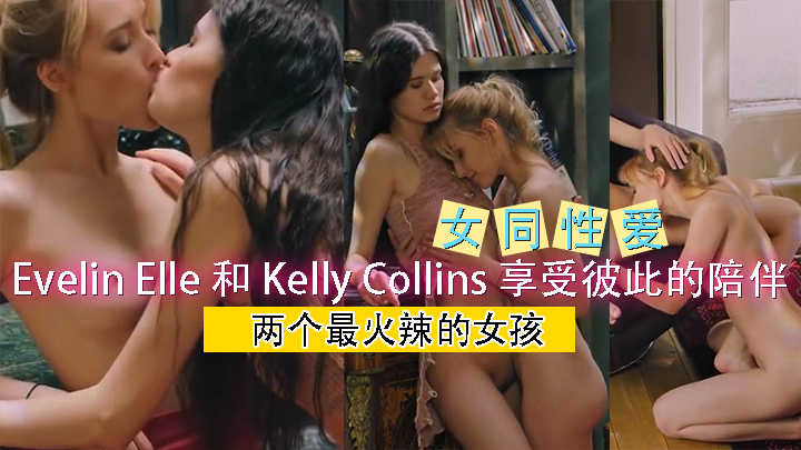 两个最火辣的女孩 Evelin Elle 和 Kelly Collins 享受彼此的陪伴