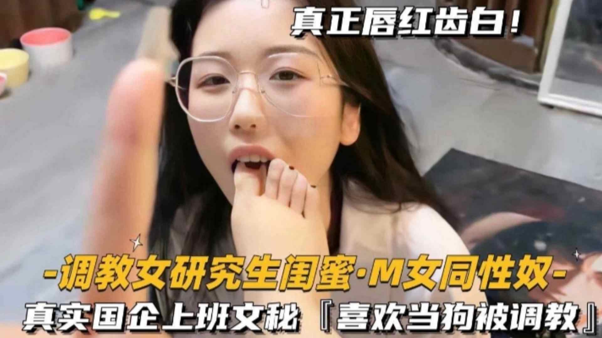 福利-精选调教女研究生女闺蜜-真实国企上班文秘，喜欢当狗被调教 十个眼镜九个骚