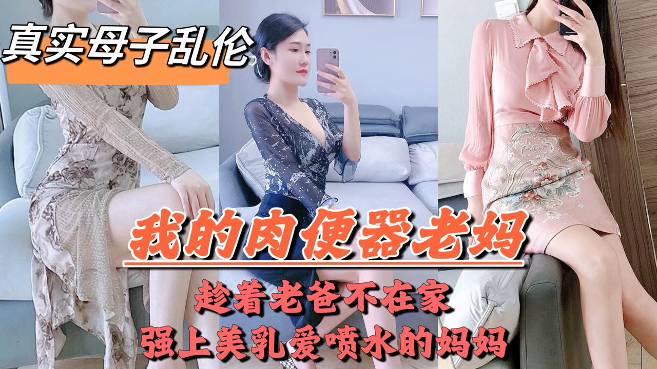 爸妈吵架离婚老爸摔门而出母子独处兽性大发的儿子把亲妈操喷