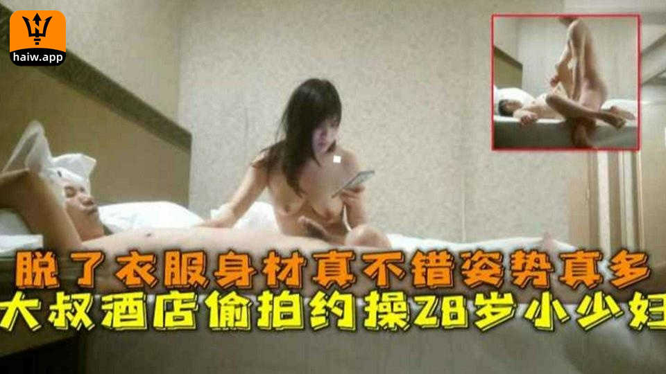 酒店偷拍约操28岁小少妇脱了衣服身材真不错姿势真多