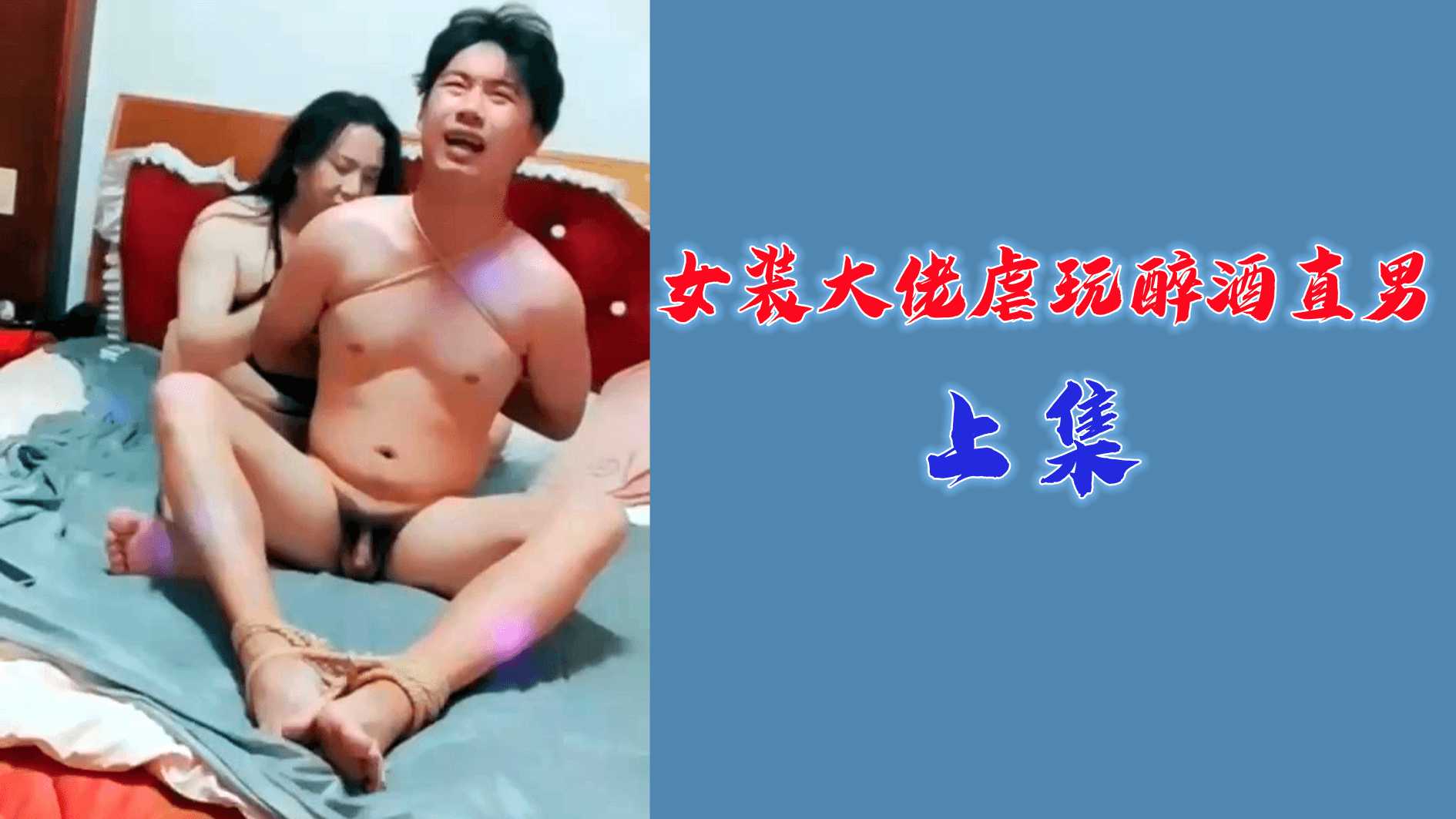 (上集)女装大佬虐玩醉酒直男