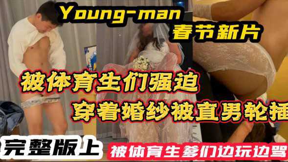 【完整版上】YM新片 被体育生们强迫穿着婚纱被轮 被体育生爹们无情蹂躏