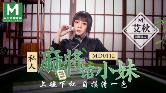 【麻豆传媒】MD0112私人麻将馆小妹艾秋国粹风云上碰下杠自摸清一色