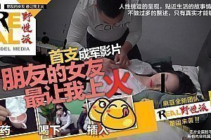 91麻豆国产原创剧情片REAL野性派001-朋友的女友