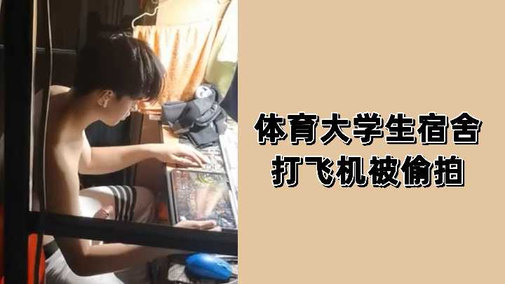 体育大学生宿舍打飞机被偷拍