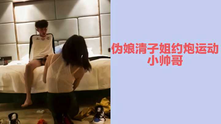 伪娘清子姐约炮运动小帅哥