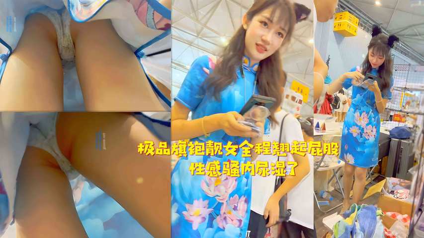 极品旗袍靓女全程翘起屁股 性感骚内尿湿了