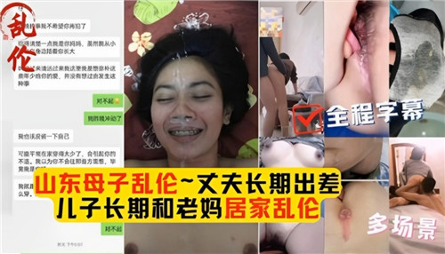 母子乱伦合集，丈夫长期出差，儿子长期和老妈居家乱伦