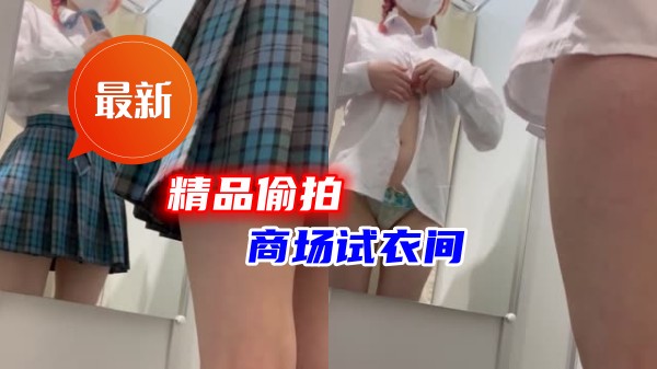 最新精品偷拍,商场试衣间JK妹子露点换衣服