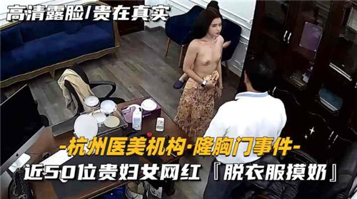 某医疗机构隆胸门事件，近50位贵妇女网红脱衣服摸奶