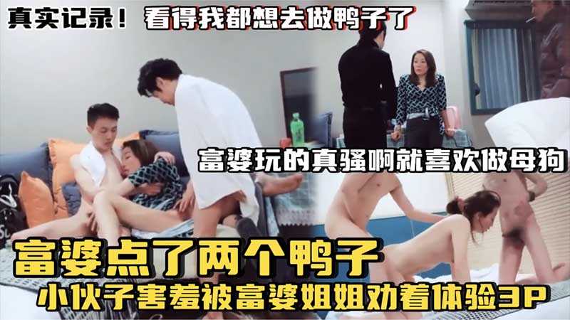 【富婆找鸭子】富婆点了两个鸭子_小伙子害羞被富婆姐姐劝着体验3p