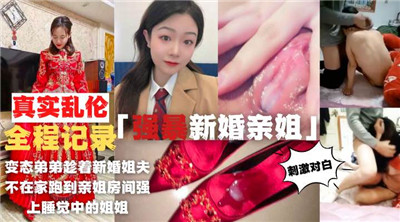 真实乱伦全程记录强暴新婚亲姐