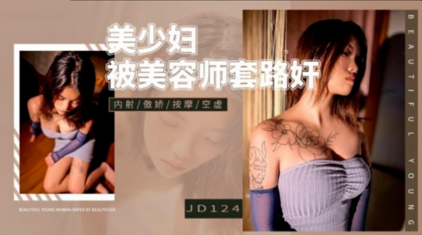 【精东影业】JD-124 美少妇被美容师套路奸