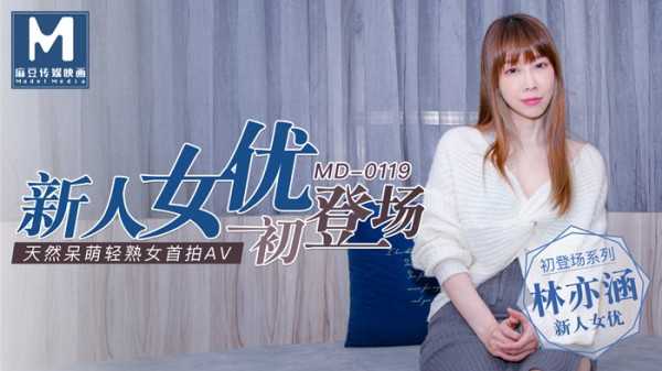 【麻豆传媒】MD0119 新人女优初登场天然呆萌轻熟女