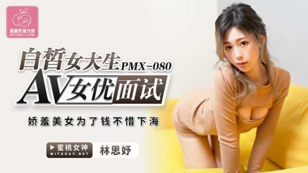 【蜜桃传媒】PMX-080 AV女优面试 白皙女大生