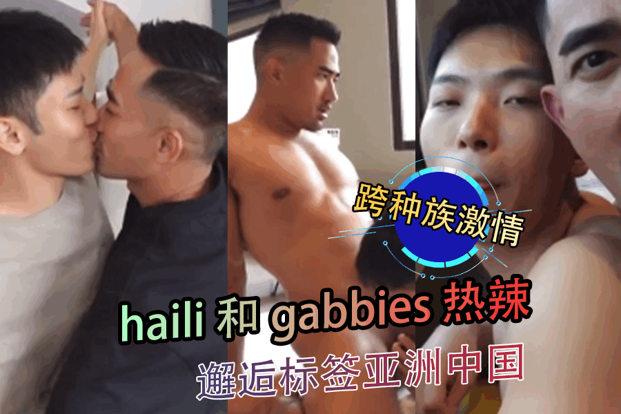 跨种族激情 haili 和 gabbies 热辣邂逅标签亚洲中国