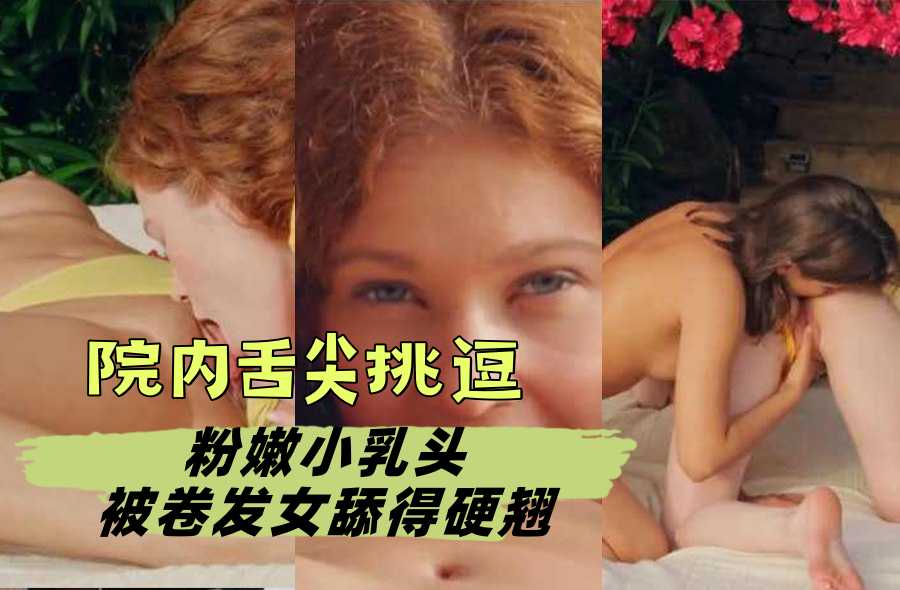 院内舌尖挑逗，粉嫩小乳头被卷发女舔得硬翘，