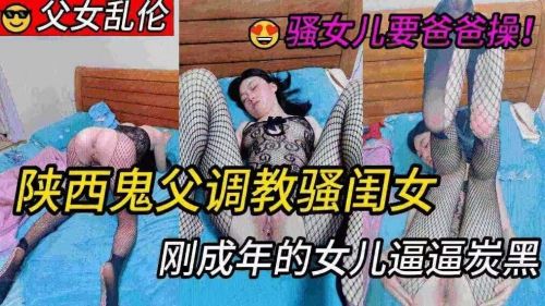 陕西鬼父调教骚闺女刚成年的女儿逼逼炭黑
