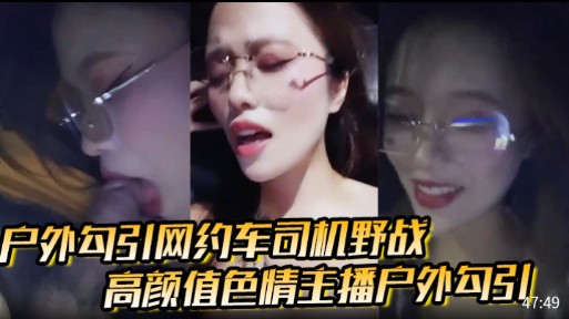 户外勾引网约车同机野战高颜值色情主播户外勾引
