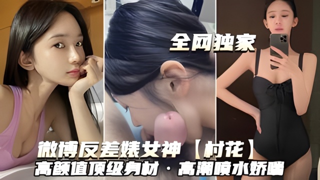 微博反差婊女神村花高颜值顶级身材高潮喷水娇喘