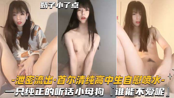 清纯高中生自慰喷水一只纯正的小母狗谁能不爱呢