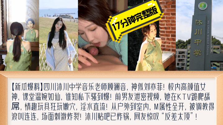 新瓜爆料四川沐川中学音乐老师顾澜音17分钟完整版黑料爆出KTV跪地爬行露脸舔屌M属性暴露无遗