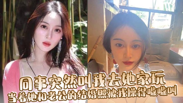 同事突然叫我去她家玩当着她和老公的结婚照被我操得嗷嗷叫